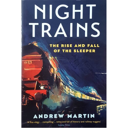 Night Trains. The Rise And Fall Of The Sleeper
