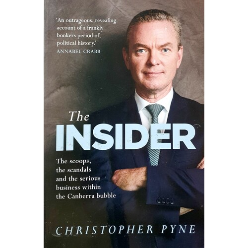The Insider. The Scoops, The Scandals And The Serious Business Within The Canberra Bubble