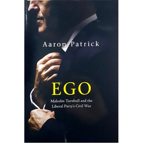 Ego. Malcolm Turnbull And The Liberal Party's Civil War