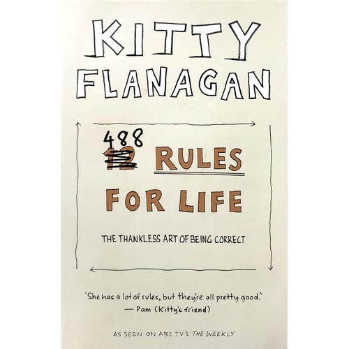 Kitty Flanagan's 488 Rules For Life. The Thankless Art Of Being Correct