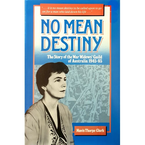 No Mean Destiny. The Story Of The War Widows Guild Of Australia 1945 - 85