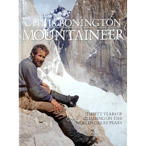Chris Bonington Mountaineer. Thirty Years Of Climbing On The World's Great Peaks