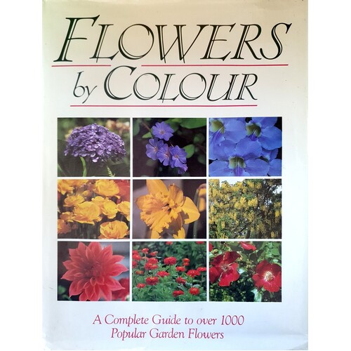 Flowers By Colour. A Complete Guide To Over 1000 Popular Garden Flowers