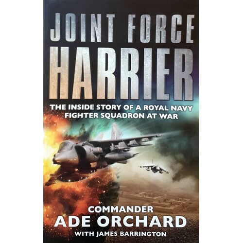 Joint Force Harrier. The Inside Story Of A Royal Navy Fighter Squadron At War