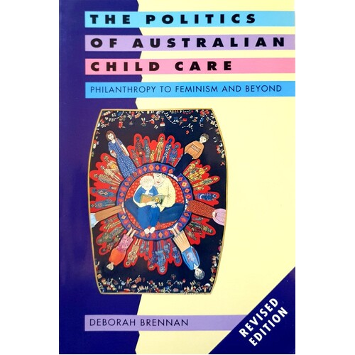 The Politics Of Australian Child Care. Philanthropy To Feminism And Beyond