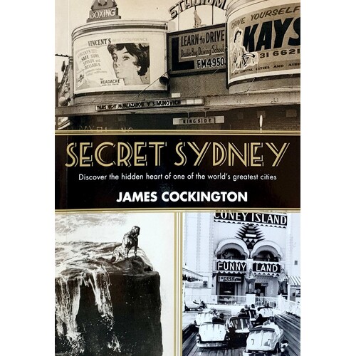 Secret Sydney. Discover The Hidden Heart Of One Of The World's Greatest Cities