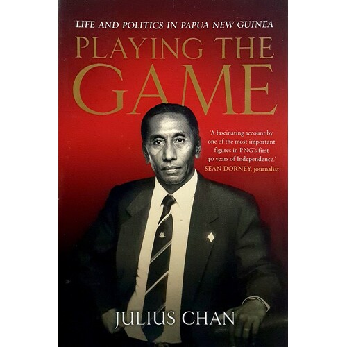 Playing The Game. Life And Politics In Papua New Guinea