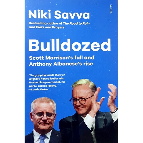 Bulldozed. Scott Morrison's Fall And Anthony Albanese's Rise