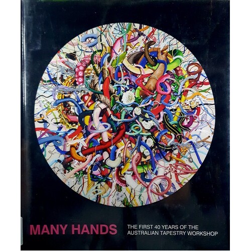 Many Hands. The First 40 Years Of The Australian Tapestry Workshop