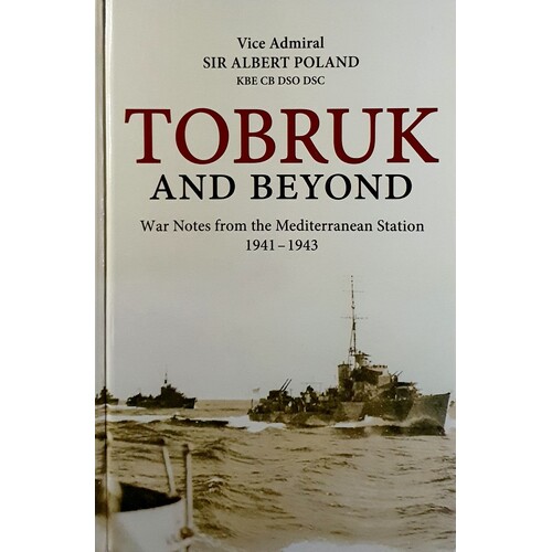 Tobruk And Beyond. War Notes From The Mediterranean Station 1941-1943