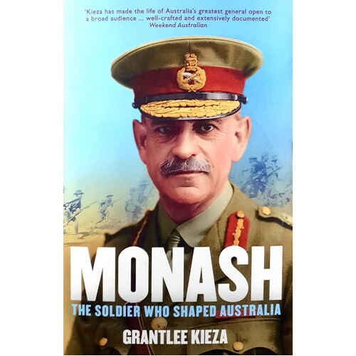 Monash. The Soldier Who Shaped Australia