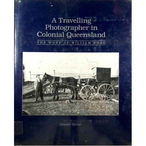 A Travelling Photographer In Colonial Queensland The Work Of William Boag