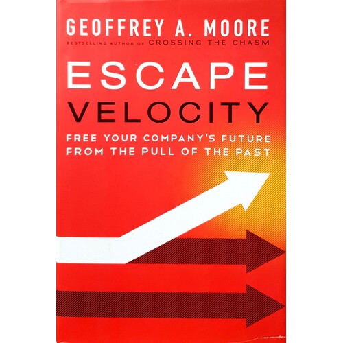 Escape Velocity. Free Your Company's Future From The Pull Of The Past
