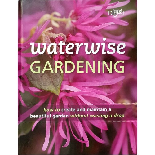 Waterwise Gardening. How To Create And Maintain A Beautiful Green Garden Without Wasting A Drop