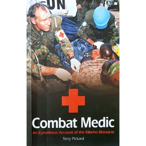 Combat Medic. An Australian's Eyewitness Account Of The Kibeho Massacre