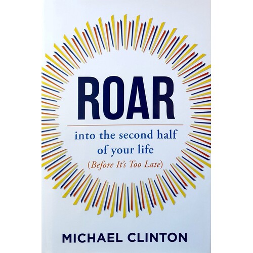 Roar. Into The Second Half Of Your Life (Before It's Too Late)