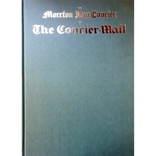 The Moreton Bay Courier To The Courier-Mail 1846-1992