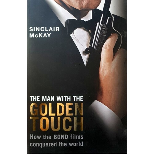 Man With The Golden Touch. How The Bond Films Conquered The World