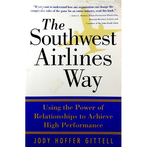 The Southwest Airlines Way. Using The Power Of Relationships To Achieve High Performance
