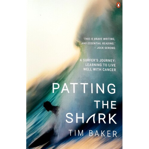 Patting The Shark. A Surfer's Journey. Learning To Live Well With Cancer