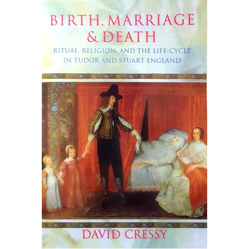Birth, Marriage, And Death. Ritual, Religion, And The Life-Cycle In Tudor And Stuart England