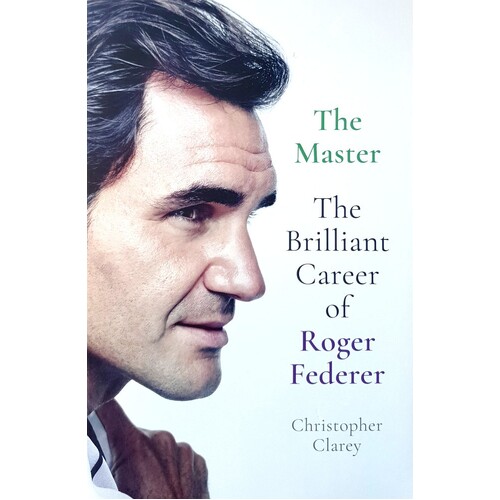 The Master. The Brilliant Career Of Roger Federer