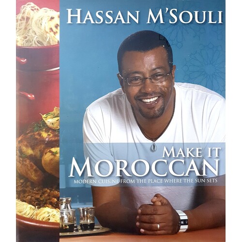 Make It Moroccan. Modern Cuisine From The Place Where The Sun Sets