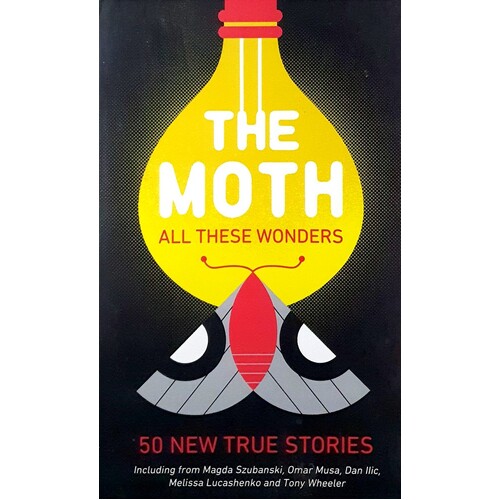 The Moth - All These Wonders. 49 New True Stories