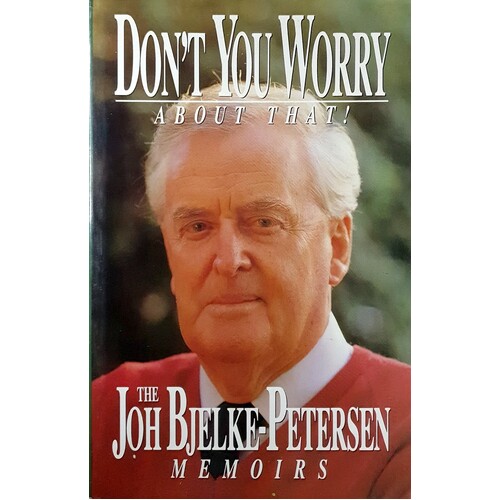 Don't You Worry About That. The Joh Bjelke-Petersen Memoirs