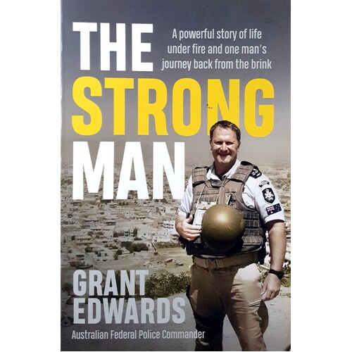 The Strong Man. A Powerful Story Of Life Under Fire And One Man's Journey Back From The Brink