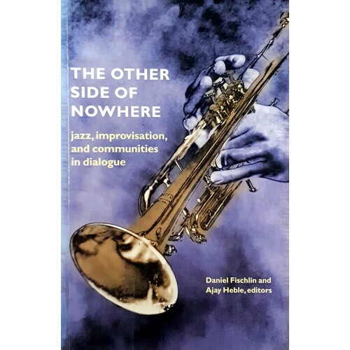 The Other Side Of Nowhere. Jazz, Improvisation, And Communities In Dialogue