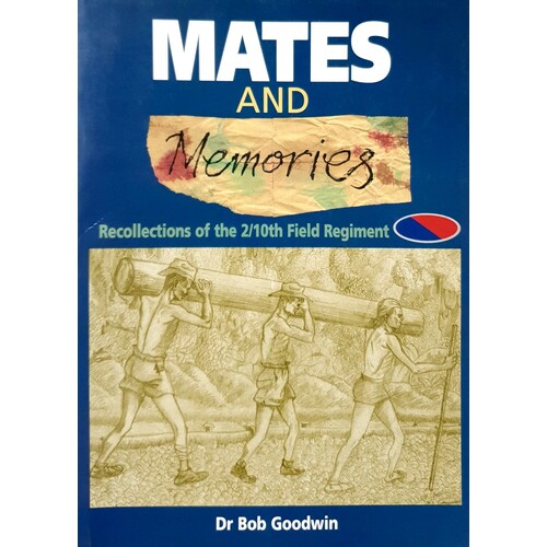 Mates And Memories. Recollections Of The 2/10th Field Regiment