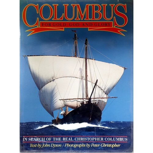 Columbus For Gold. God And Glory. In Search Of The Real Christopher Columbus
