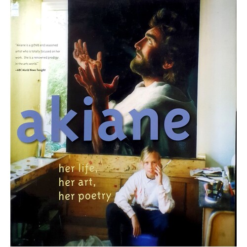 Akiane. Her Life, Her Art, Her Poetry