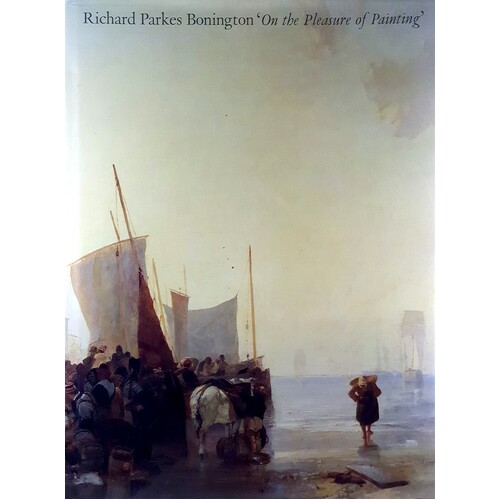 Richard Parkes Bonington. On the Pleasures of Painting