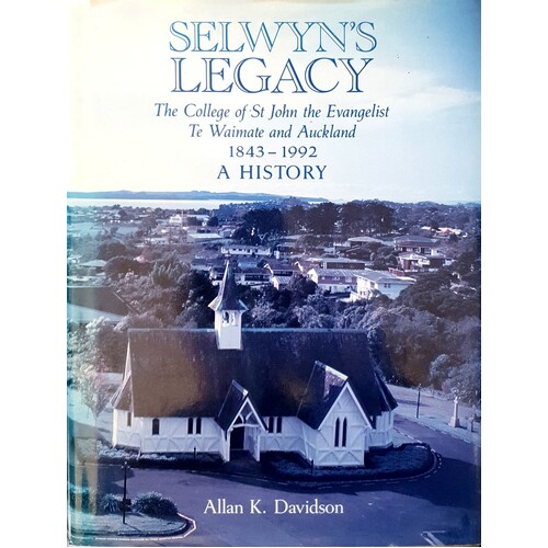 Selwyn's legacy. The College of St John the Evangelist, Te Waimate and Auckland, 1843-1992 . A History