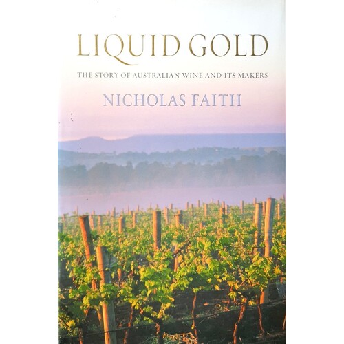 Liquid Gold. The Story Of Australian Wine And Its Makers