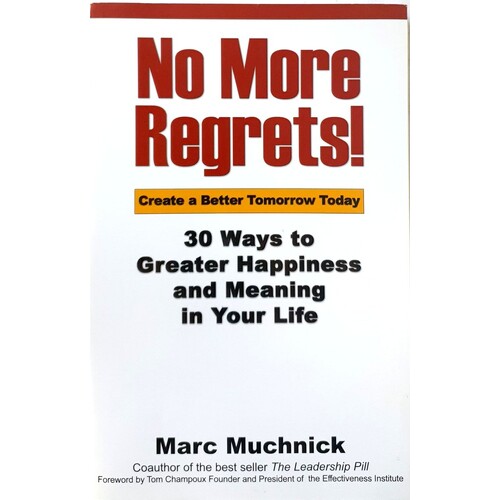 No More Regrets. 30 Ways To Greater Happiness And Meaning In Your Life