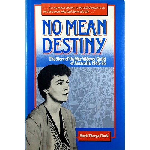 No Mean Destiny. The Story Of The War Widows Guild Of Australia 1945 - 85