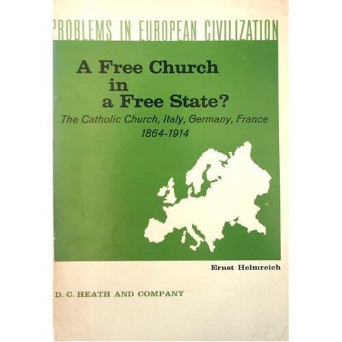 Problems In European Civilization. A Free Church In A Free State. The Cathollic Church, Italy, Germany, France 1864-1914