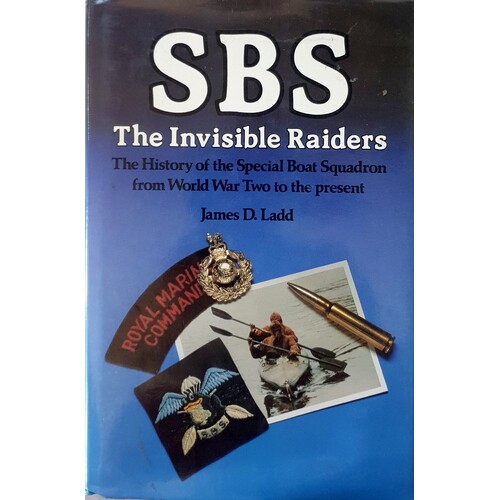 SBS. The Invisible Raiders. The History Of The Special Boat Squadron From World War Two To The Present