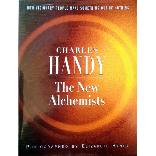 The New Alchemists. How Visionary People Make Something Out Of Nothing