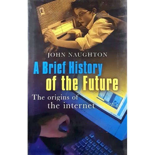 A Brief History Of The Future. Origins And Destiny Of The Internet