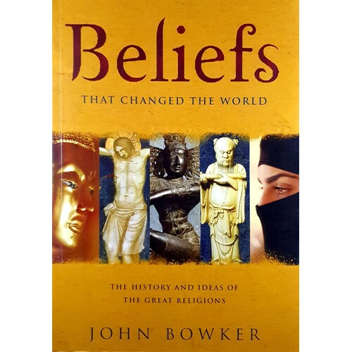 Beliefs That Changed The World. The History And Ideas Of The Great Religions
