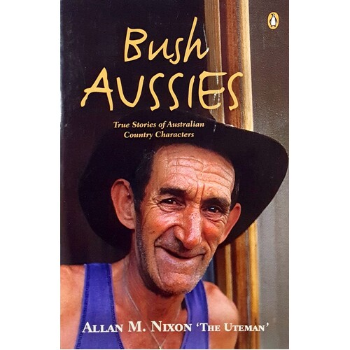 Bush Aussies. True Stories Of Australian Country Characters