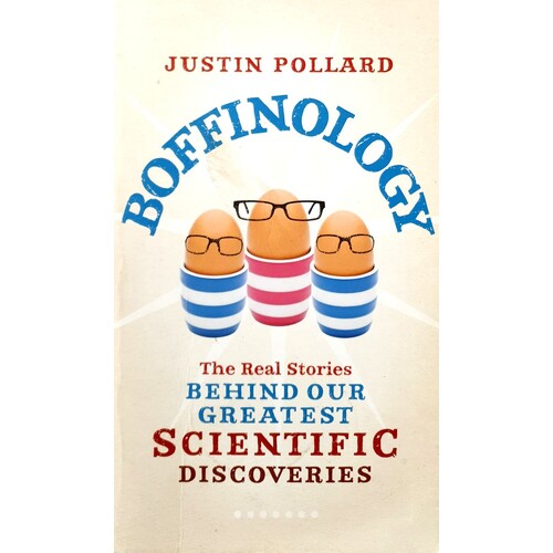 Boffinology. The Real Stories Behind Our Greatest Scientific Discoveries