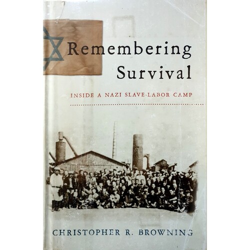 Remembering Survival. Inside A Nazi Slave-Labor Camp