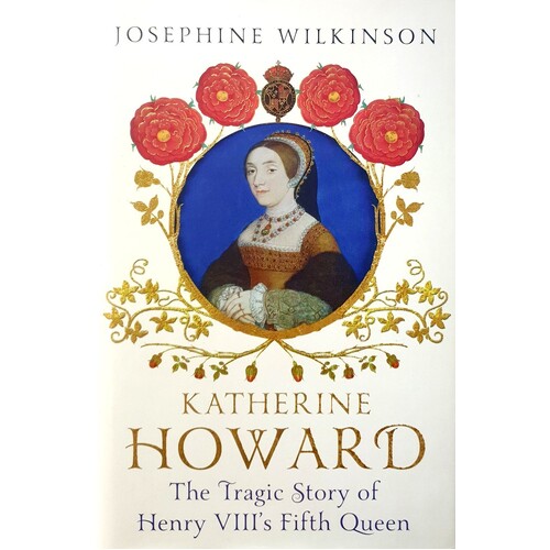 Katherine Howard. The Tragic Story Of Henry VIII's Fifth Queen