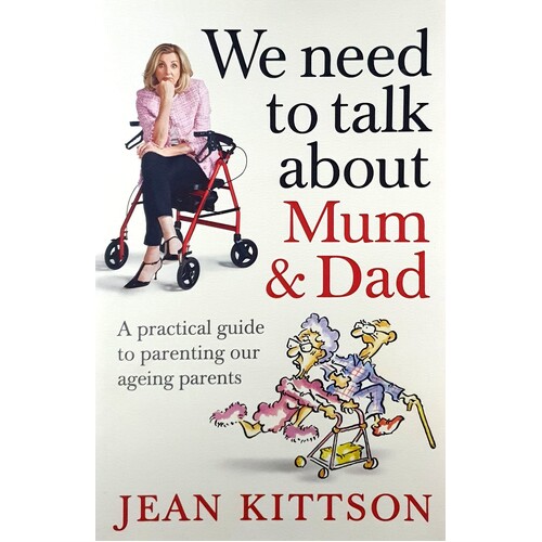 We Need To Talk About Mum & Dad. A Practical Guide To Parenting Our Ageing Parents