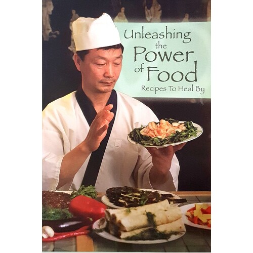 Unleashing The Power Of Food. Recipes To Heal By